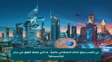 دبي تتصدر سباق الذكاء الاصطناعي عالمياً.. ما الذي جعلها تتفوق على سان فرانسيسكو؟